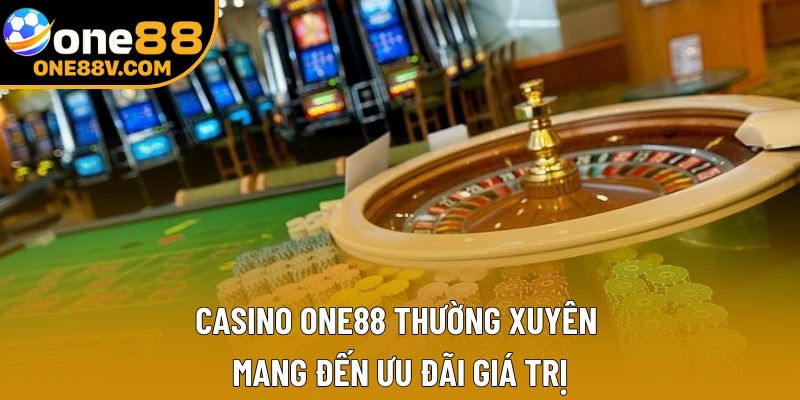Casino One88 thường xuyên mang đến ưu đãi giá trị