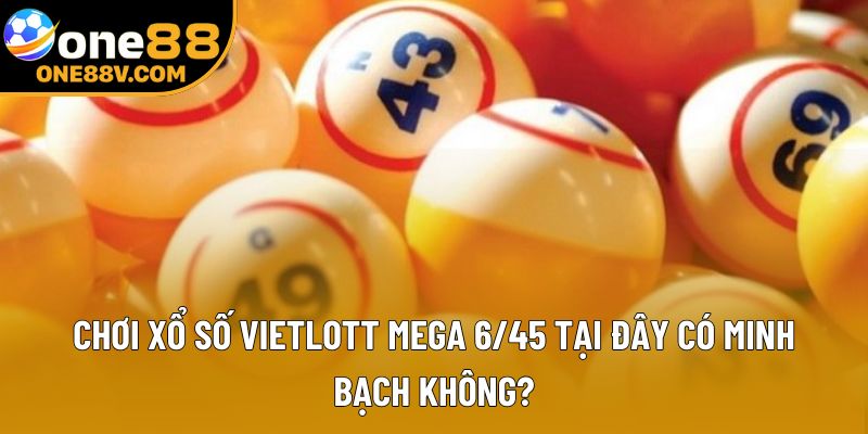 Chơi xổ số Vietlott Mega 6/45 tại đây có minh bạch không?