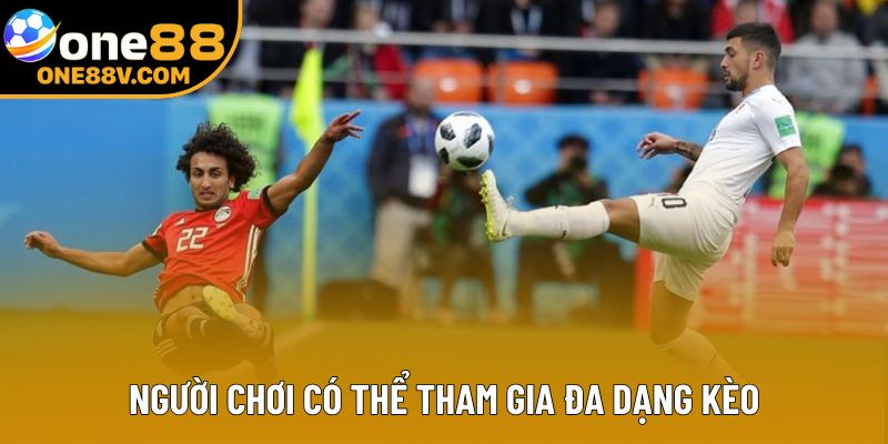 Người chơi có thể tham gia đa dạng kèo