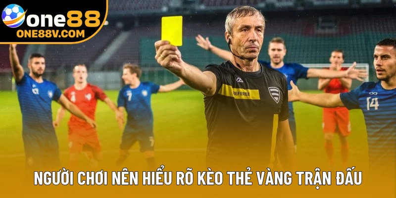 Người chơi nên hiểu rõ kèo thẻ vàng trận đấu Người chơi nên hiểu rõ kèo thẻ vàng trận đấu