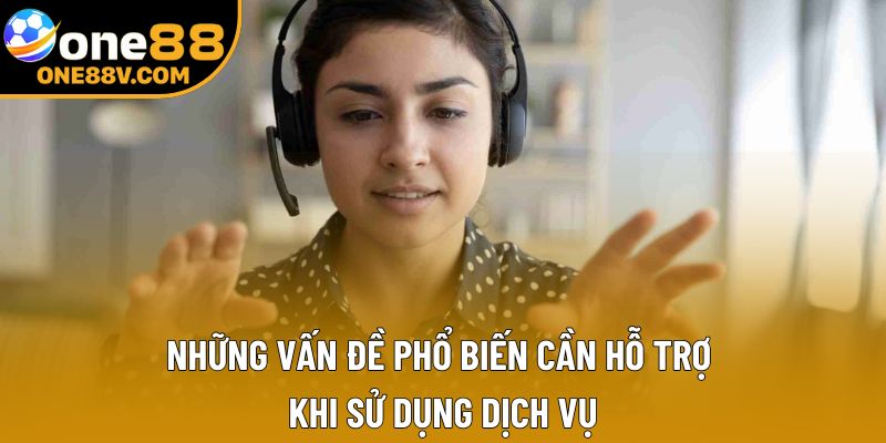 Những vấn đề phổ biến cần hỗ trợ khi sử dụng dịch vụ