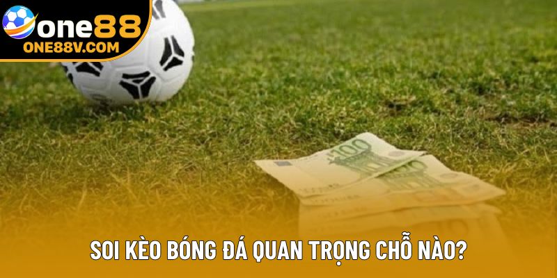 Soi kèo bóng đá quan trọng chỗ nào?