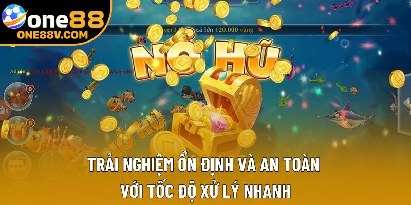 Trải nghiệm ổn định và an toàn với tốc độ xử lý nhanh