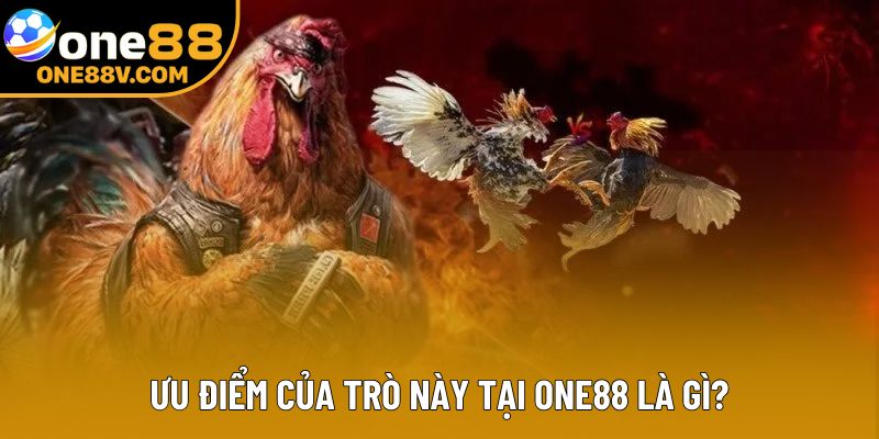 Ưu điểm của trò này tại One88 là gì?
