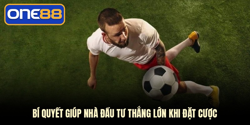 Bí quyết giúp nhà đầu tư thắng lớn khi đặt cược