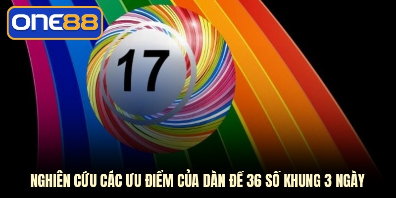 Nghiên cứu các ưu điểm của dàn đề 36 số khung 3 ngày