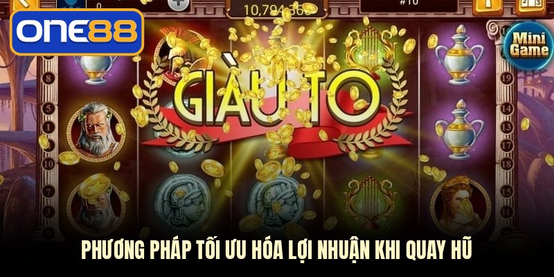 Phương pháp tối ưu hóa lợi nhuận khi quay hũ