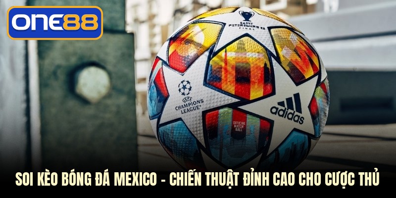 Soi Kèo Bóng Đá Mexico - Chiến Thuật Đỉnh Cao Cho Cược Thủ
