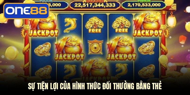 Sự tiện lợi của hình thức đổi thưởng bằng thẻ